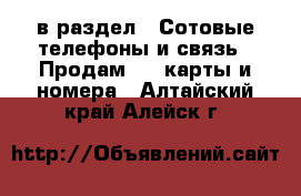  в раздел : Сотовые телефоны и связь » Продам sim-карты и номера . Алтайский край,Алейск г.